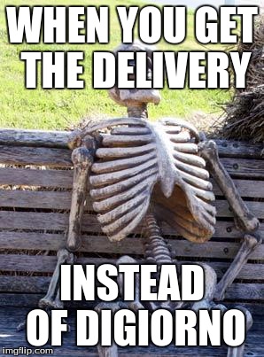 Waiting Skeleton Meme | WHEN YOU GET THE DELIVERY; INSTEAD OF DIGIORNO | image tagged in memes,waiting skeleton | made w/ Imgflip meme maker