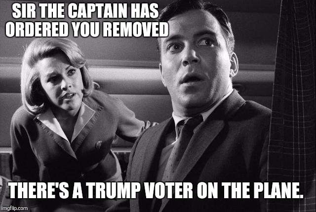 Nightmare at 10ft | SIR THE CAPTAIN HAS ORDERED YOU REMOVED; THERE'S A TRUMP VOTER ON THE PLANE. | image tagged in trump protestors | made w/ Imgflip meme maker