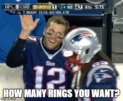 HOW MANY RINGS YOU WANT? | image tagged in super bowl,patriots,tom brady,afc championship | made w/ Imgflip meme maker