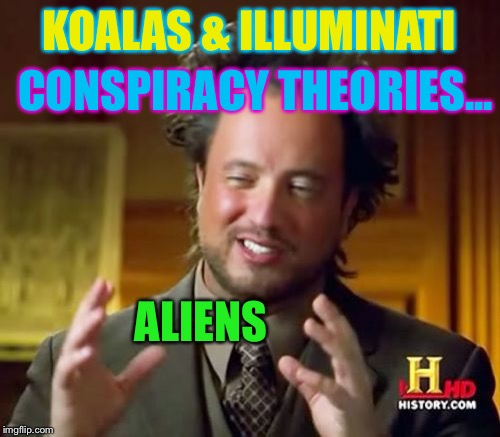 Ancient Aliens Meme | KOALAS & ILLUMINATI ALIENS CONSPIRACY THEORIES... | image tagged in memes,ancient aliens | made w/ Imgflip meme maker