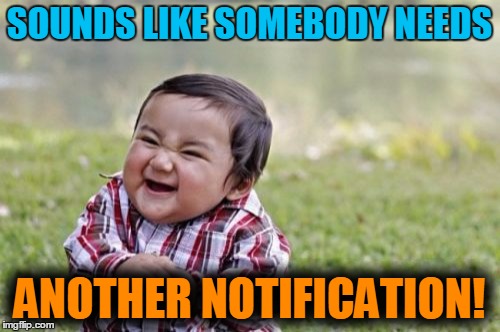 Evil Toddler Meme | SOUNDS LIKE SOMEBODY NEEDS ANOTHER NOTIFICATION! | image tagged in memes,evil toddler | made w/ Imgflip meme maker