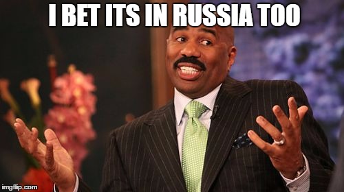 Steve Harvey Meme | I BET ITS IN RUSSIA TOO | image tagged in memes,steve harvey | made w/ Imgflip meme maker