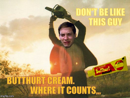 Leatherface | DON'T BE LIKE        THIS GUY; BUTTHURT CREAM.                              WHERE IT COUNTS,,, | image tagged in leatherface | made w/ Imgflip meme maker