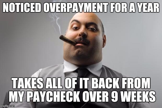 Scumbag Boss Meme | NOTICED OVERPAYMENT FOR A YEAR; TAKES ALL OF IT BACK FROM MY PAYCHECK OVER 9 WEEKS | image tagged in memes,scumbag boss | made w/ Imgflip meme maker