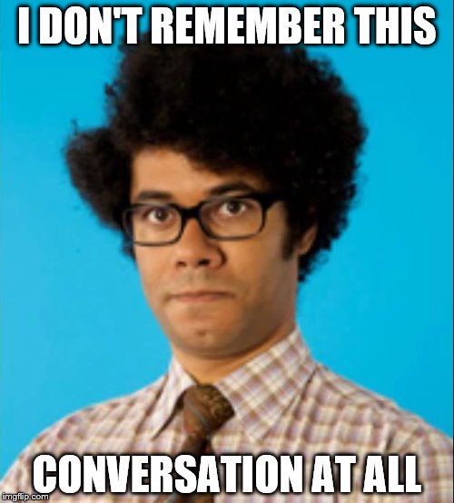 moss | I DON'T REMEMBER THIS; CONVERSATION AT ALL | image tagged in moss | made w/ Imgflip meme maker