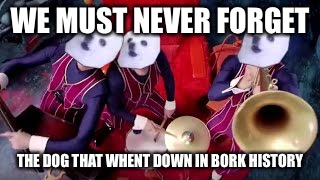 Rip Gabe | WE MUST NEVER FORGET; THE DOG THAT WHENT DOWN IN BORK HISTORY | image tagged in memes | made w/ Imgflip meme maker