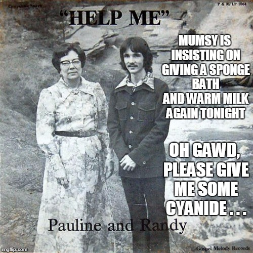 Bad Album Art Week: and I've outgrown the crib for pete's sake! | MUMSY IS INSISTING ON GIVING A SPONGE BATH AND WARM MILK AGAIN TONIGHT; OH GAWD, PLEASE GIVE ME SOME CYANIDE . . . | image tagged in bad album art week,bad album art,memes | made w/ Imgflip meme maker