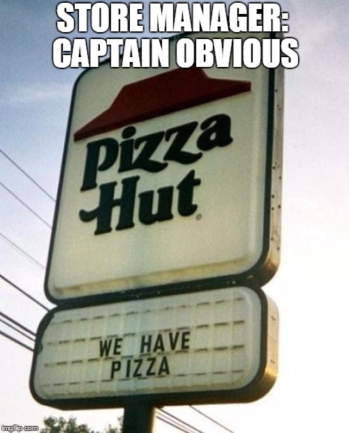 This Will Bring The Customers In | STORE MANAGER: CAPTAIN OBVIOUS | image tagged in obvious pizza hut,memes,funny signs | made w/ Imgflip meme maker