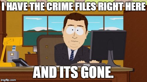 Aaaaand Its Gone | I HAVE THE CRIME FILES RIGHT HERE; AND ITS GONE. | image tagged in memes,aaaaand its gone | made w/ Imgflip meme maker