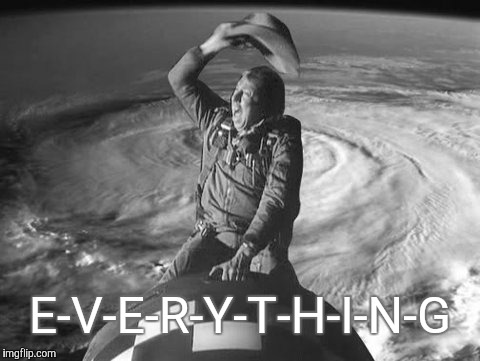 Slim Hurrican Ride | E-V-E-R-Y-T-H-I-N-G | image tagged in slim hurrican ride | made w/ Imgflip meme maker