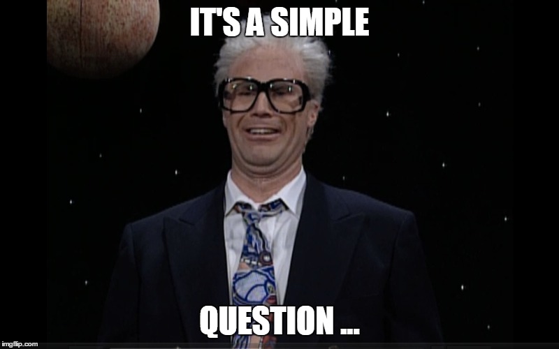 IT'S A SIMPLE; QUESTION ... | made w/ Imgflip meme maker