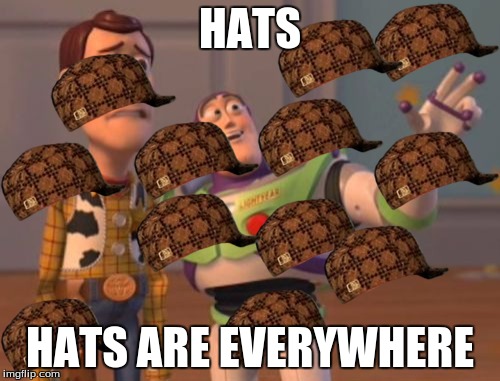 X, X Everywhere Meme | HATS; HATS ARE EVERYWHERE | image tagged in memes,x x everywhere,scumbag | made w/ Imgflip meme maker