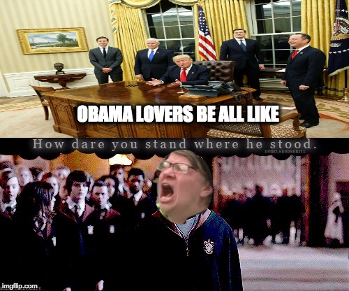 trump oval office meme | OBAMA LOVERS BE ALL LIKE | image tagged in political | made w/ Imgflip meme maker