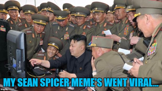 All of those guys shared it (they had no choice) | MY SEAN SPICER MEME'S WENT VIRAL... | image tagged in kim jung un and the internet,memes,kim jong un,sean spicer,politics,trump | made w/ Imgflip meme maker