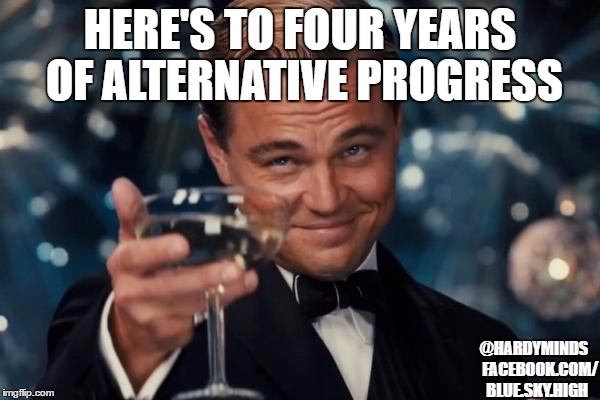 Leonardo Dicaprio Cheers Meme | HERE'S TO FOUR YEARS OF ALTERNATIVE PROGRESS; @HARDYMINDS    FACEBOOK.COM/ 
BLUE.SKY.HIGH | image tagged in memes,leonardo dicaprio cheers | made w/ Imgflip meme maker
