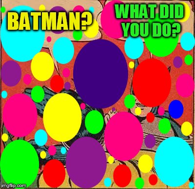 BATMAN? WHAT DID YOU DO? | made w/ Imgflip meme maker