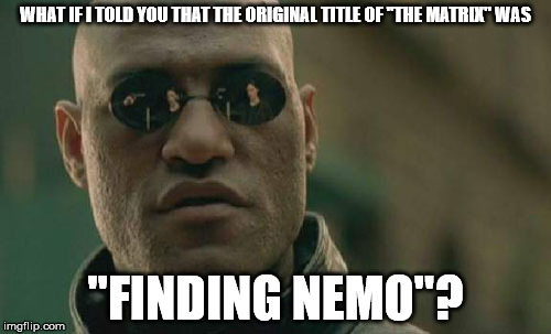 Hollywood Trivia | WHAT IF I TOLD YOU THAT THE ORIGINAL TITLE OF "THE MATRIX" WAS; "FINDING NEMO"? | image tagged in memes,matrix morpheus | made w/ Imgflip meme maker