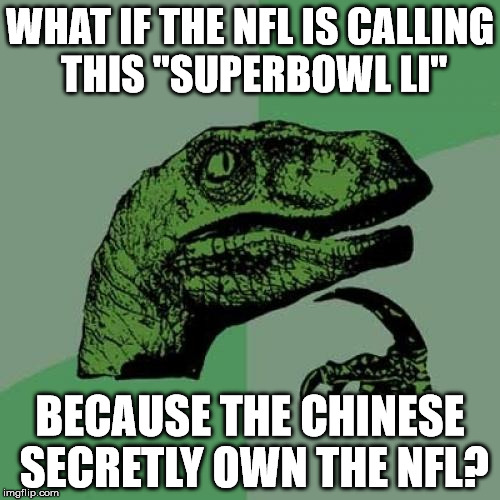 Conspiracy Theory |  WHAT IF THE NFL IS CALLING THIS "SUPERBOWL LI"; BECAUSE THE CHINESE SECRETLY OWN THE NFL? | image tagged in memes,philosoraptor | made w/ Imgflip meme maker