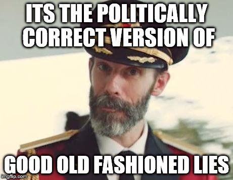 ITS THE POLITICALLY CORRECT VERSION OF GOOD OLD FASHIONED LIES | made w/ Imgflip meme maker