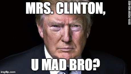 You mad bro? | MRS. CLINTON, U MAD BRO? | image tagged in you mad bro | made w/ Imgflip meme maker
