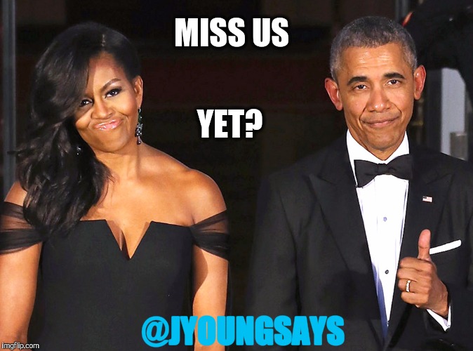 Miss us yet | MISS US; YET? @JYOUNGSAYS | image tagged in president,barack obama,obama,trump,donald,michelle | made w/ Imgflip meme maker