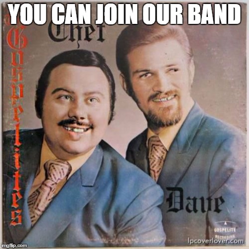 YOU CAN JOIN OUR BAND | made w/ Imgflip meme maker