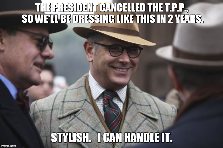 50s style | THE PRESIDENT CANCELLED THE T.P.P., SO WE'LL BE DRESSING LIKE THIS IN 2 YEARS. STYLISH.

 I CAN HANDLE IT. | image tagged in 50s style | made w/ Imgflip meme maker