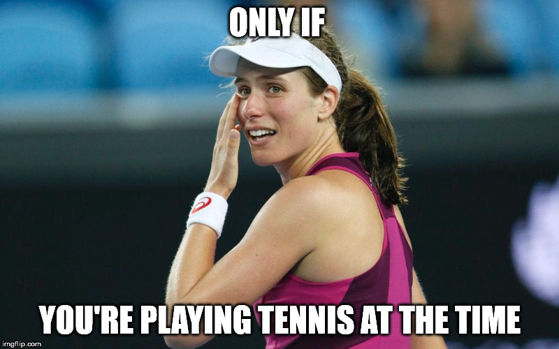 ONLY IF YOU'RE PLAYING TENNIS AT THE TIME | made w/ Imgflip meme maker