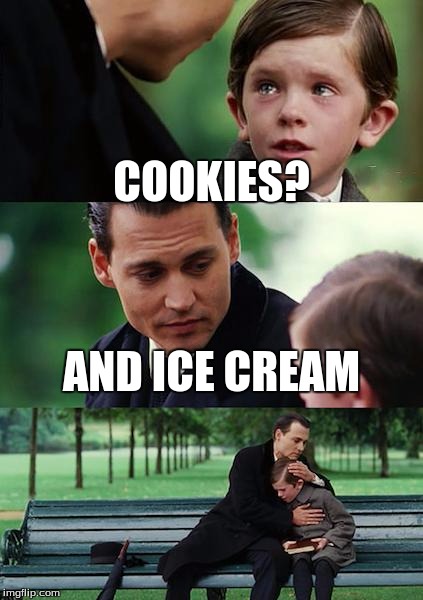 Finding Neverland | COOKIES? AND ICE CREAM | image tagged in memes,finding neverland | made w/ Imgflip meme maker