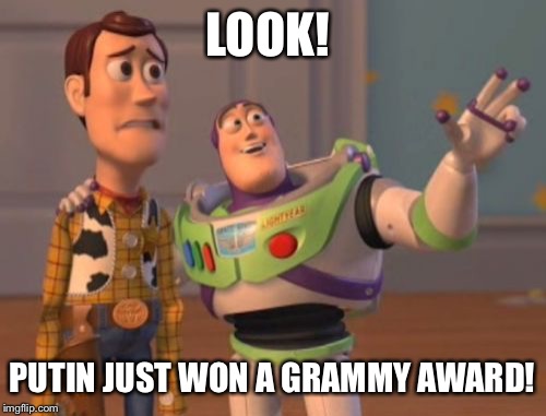 And Kanye got his butt beat by the winner when he protested about Beyoncé not winning again! | LOOK! PUTIN JUST WON A GRAMMY AWARD! | image tagged in memes,putin,grammy award,kanye,beyonc,grammys hacked,x x everywhere | made w/ Imgflip meme maker
