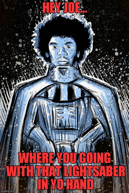 HEY JOE... WHERE YOU GOING WITH THAT LIGHTSABER IN YO HAND | made w/ Imgflip meme maker
