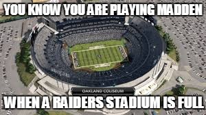 YOU KNOW YOU ARE PLAYING MADDEN; WHEN A RAIDERS STADIUM IS FULL | image tagged in nfl memes | made w/ Imgflip meme maker