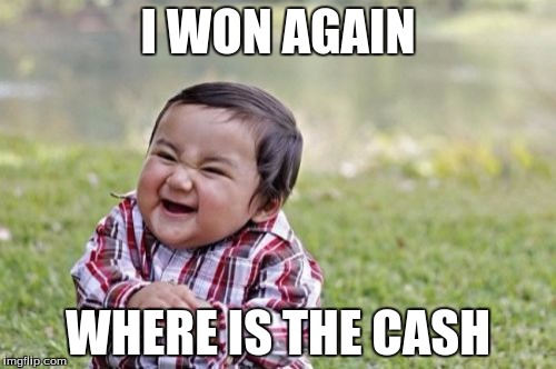 Evil Toddler | I WON AGAIN; WHERE IS THE CASH | image tagged in memes,evil toddler | made w/ Imgflip meme maker