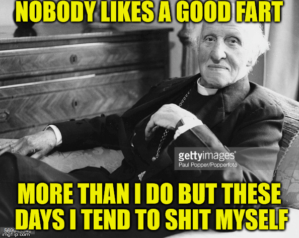 farts  | NOBODY LIKES A GOOD FART; MORE THAN I DO BUT THESE DAYS I TEND TO SHIT MYSELF | image tagged in farts,priest | made w/ Imgflip meme maker