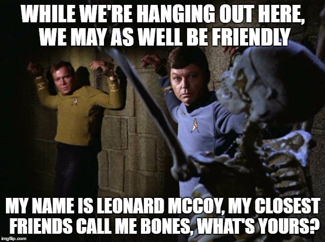 McCoy Kirk chains | WHILE WE'RE HANGING OUT HERE, WE MAY AS WELL BE FRIENDLY; MY NAME IS LEONARD MCCOY, MY CLOSEST FRIENDS CALL ME BONES, WHAT'S YOURS? | image tagged in mccoy kirk chains | made w/ Imgflip meme maker