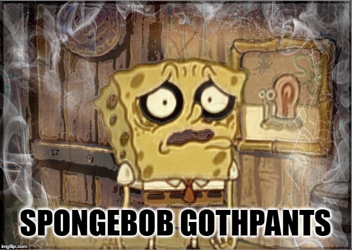SPONGEBOB GOTHPANTS | image tagged in spongebob,goth,spongebob squarepants,goth meme,goth people,spongbob is it possible | made w/ Imgflip meme maker