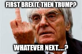 Bernie has bolted | FIRST BREXIT, THEN TRUMP? WHATEVER NEXT.....? | image tagged in memes,formula 1 | made w/ Imgflip meme maker