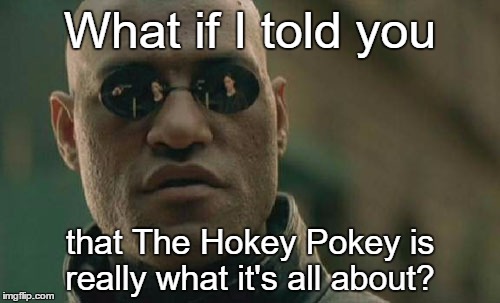 Matrix Morpheus | What if I told you; that The Hokey Pokey is really what it's all about? | image tagged in memes,matrix morpheus | made w/ Imgflip meme maker