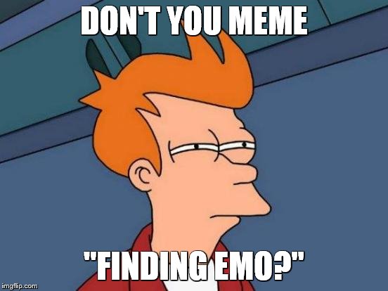 Futurama Fry Meme | DON'T YOU MEME "FINDING EMO?" | image tagged in memes,futurama fry | made w/ Imgflip meme maker