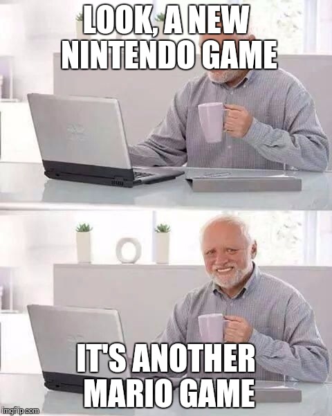 hide the pain harold | LOOK, A NEW NINTENDO GAME; IT'S ANOTHER MARIO GAME | image tagged in hide the pain harold | made w/ Imgflip meme maker