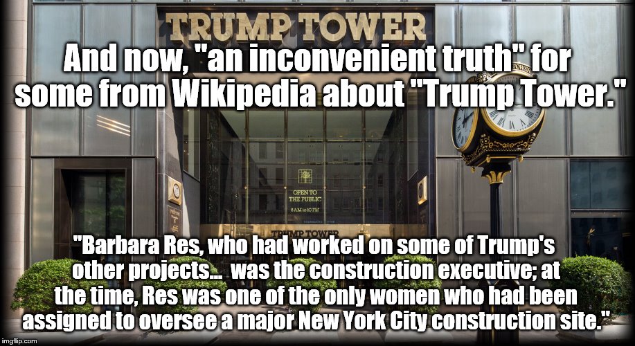 Trump Tower Truth | And now, "an inconvenient truth" for some from Wikipedia about "Trump Tower."; "Barbara Res, who had worked on some of Trump's other projects...  was the construction executive; at the time, Res was one of the only women who had been assigned to oversee a major New York City construction site." | image tagged in donald trump | made w/ Imgflip meme maker