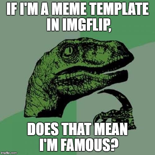 Philosoraptor Meme | IF I'M A MEME TEMPLATE IN IMGFLIP, DOES THAT MEAN I'M FAMOUS? | image tagged in memes,philosoraptor | made w/ Imgflip meme maker
