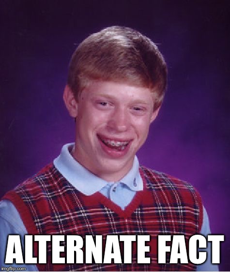 Bad Luck Brian Meme | ALTERNATE FACT | image tagged in memes,bad luck brian | made w/ Imgflip meme maker