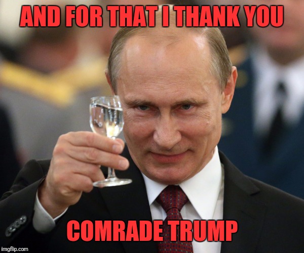 AND FOR THAT I THANK YOU COMRADE TRUMP | made w/ Imgflip meme maker