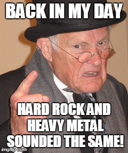 Honestly, listen to Judas Priest, Led Zeppelin, and Black Sabbath during the beginning of their respective careers!  | BACK IN MY DAY; HARD ROCK AND HEAVY METAL SOUNDED THE SAME! | image tagged in memes,back in my day,heavy metal,hard rock | made w/ Imgflip meme maker