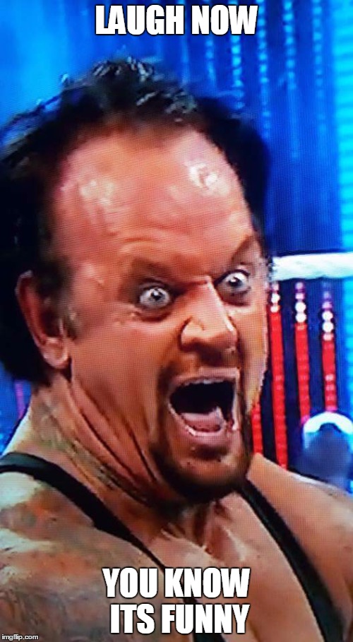 Undertaker Ermhagerd  | LAUGH NOW; YOU KNOW ITS FUNNY | image tagged in undertaker ermhagerd | made w/ Imgflip meme maker
