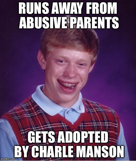 Bad Luck Brian | RUNS AWAY FROM ABUSIVE PARENTS; GETS ADOPTED BY CHARLE MANSON | image tagged in memes,bad luck brian | made w/ Imgflip meme maker