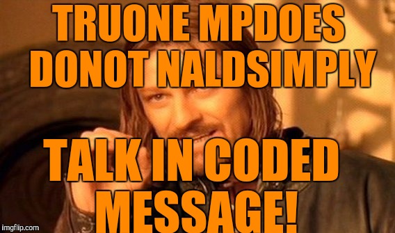 One Does Not Simply Meme | TRUONE MPDOES DONOT NALDSIMPLY; TALK IN CODED MESSAGE! | image tagged in memes,one does not simply | made w/ Imgflip meme maker