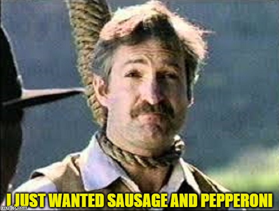 I JUST WANTED SAUSAGE AND PEPPERONI | made w/ Imgflip meme maker