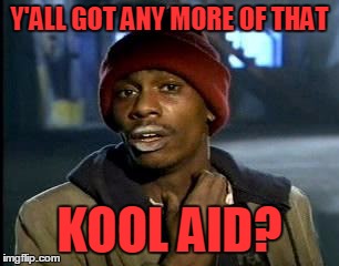 Y'ALL GOT ANY MORE OF THAT KOOL AID? | made w/ Imgflip meme maker